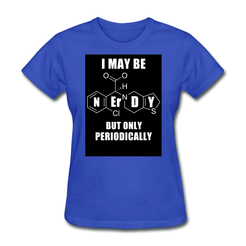 I May Be Nerdy But Only Periodically Women's T-Shirt
